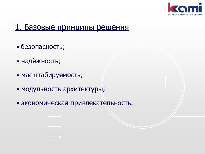 1. Базовые принципы решения § безопасность; § надёжность; § масштабируемость; § модульность архитектуры; §