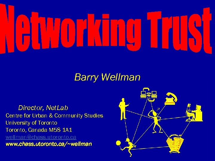 Barry Wellman Director, Net. Lab Centre for Urban & Community Studies University of Toronto,