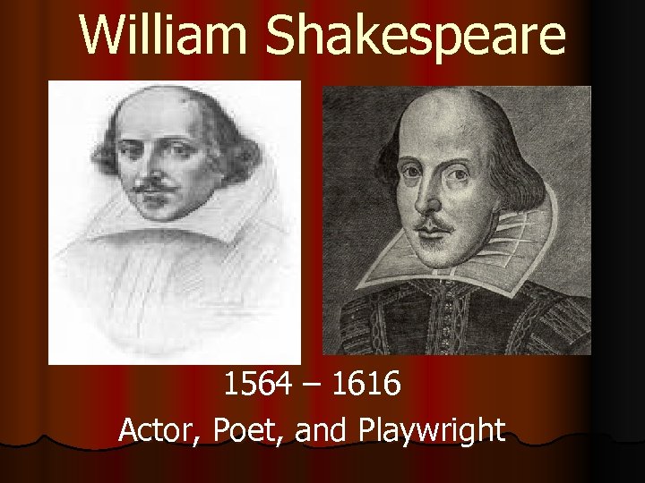 William Shakespeare 1564 – 1616 Actor, Poet, and Playwright 