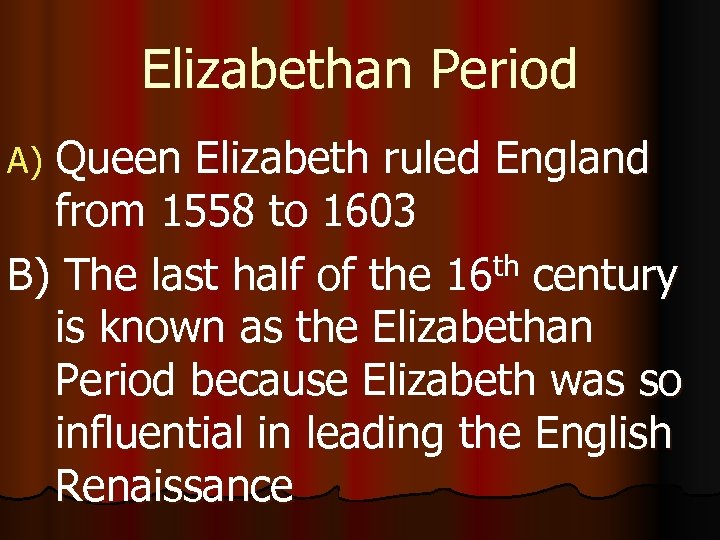 Elizabethan Period Queen Elizabeth ruled England from 1558 to 1603 B) The last half