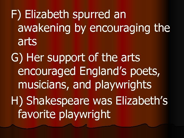 F) Elizabeth spurred an awakening by encouraging the arts G) Her support of the