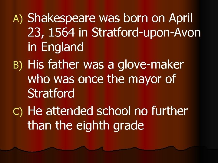 Shakespeare was born on April 23, 1564 in Stratford-upon-Avon in England B) His father