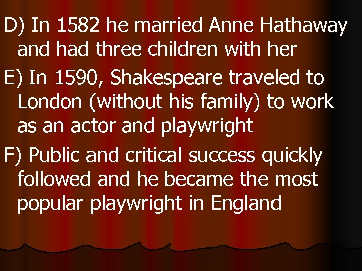 D) In 1582 he married Anne Hathaway and had three children with her E)