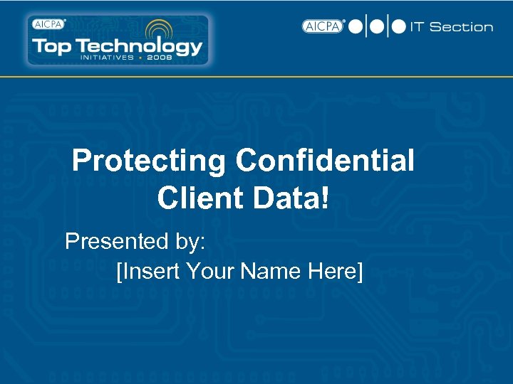 Protecting Confidential Client Data! Presented by: [Insert Your Name Here] 
