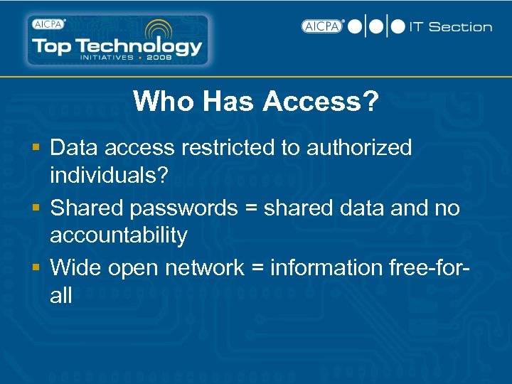 Who Has Access? § Data access restricted to authorized individuals? § Shared passwords =