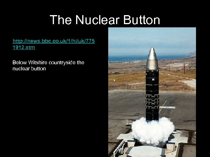 The Nuclear Button http: //news. bbc. co. uk/1/hi/uk/775 1912. stm Below Witshire countryside the