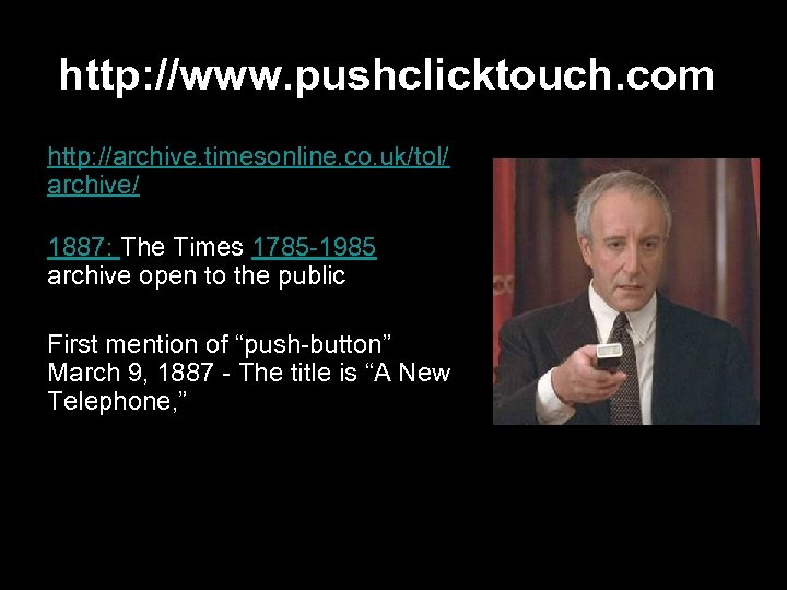 http: //www. pushclicktouch. com/ http: //archive. timesonline. co. uk/tol/ archive/ 1887: The Times 1785