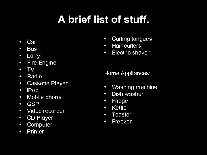 A brief list of stuff. • • • • Car Bus Lorry Fire Engine