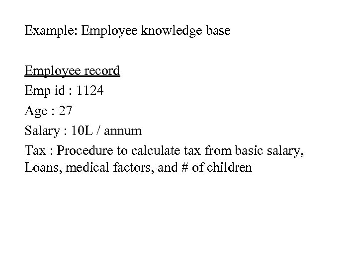 Example: Employee knowledge base Employee record Emp id : 1124 Age : 27 Salary