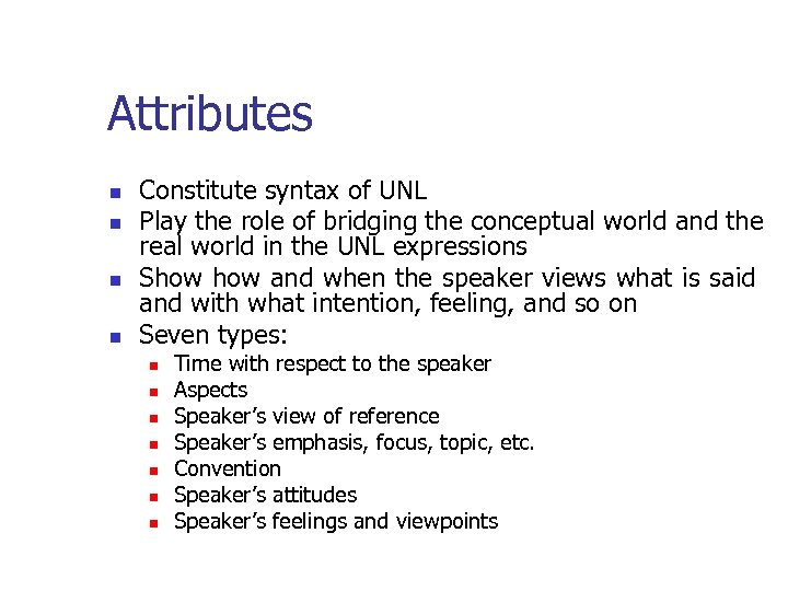 Attributes n n Constitute syntax of UNL Play the role of bridging the conceptual