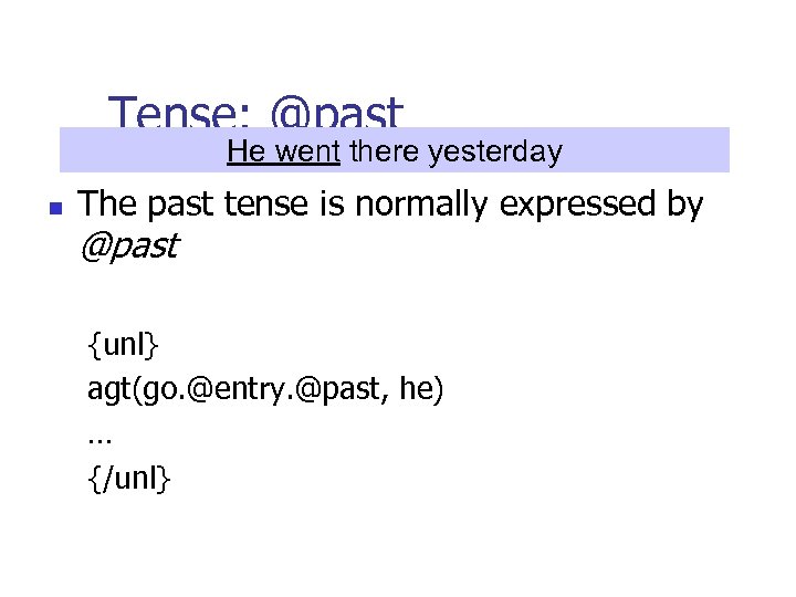 Tense: @past He went there yesterday n The past tense is normally expressed by