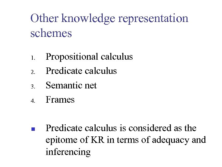 Other knowledge representation schemes 1. 2. 3. 4. n Propositional calculus Predicate calculus Semantic