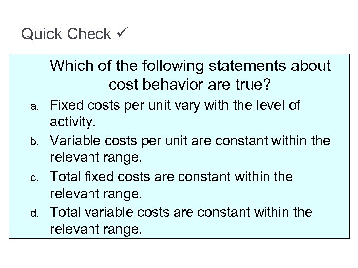 Quick Check Which of the following statements about cost behavior are true? a. b.