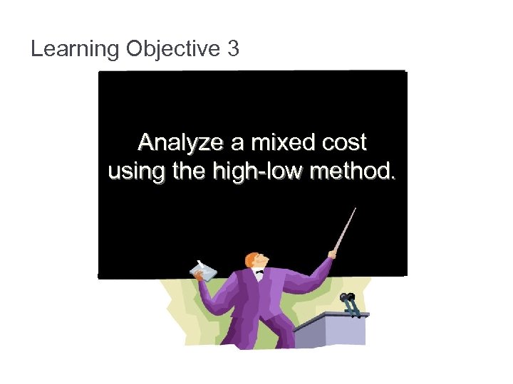 Learning Objective 3 Analyze a mixed cost using the high-low method. 