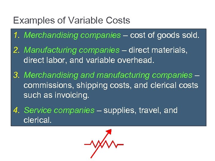 Examples of Variable Costs 1. Merchandising companies – cost of goods sold. 2. Manufacturing