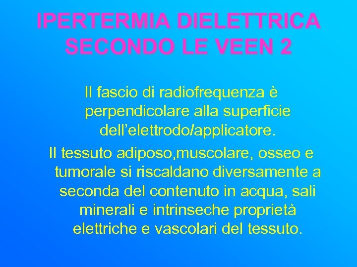 IPERTERMIA DIELETTRICA SECONDO LE VEEN 2 Il fascio di radiofrequenza è perpendicolare alla superficie