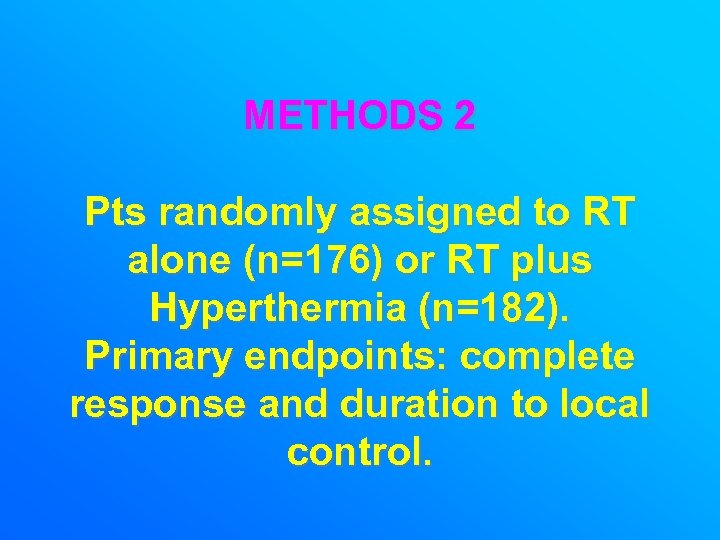 METHODS 2 Pts randomly assigned to RT alone (n=176) or RT plus Hyperthermia (n=182).