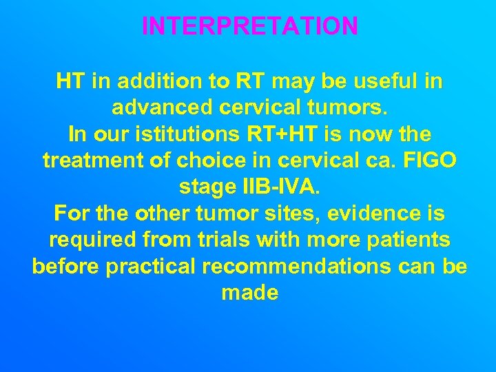 INTERPRETATION HT in addition to RT may be useful in advanced cervical tumors. In