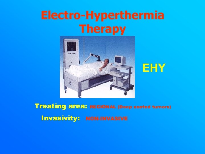 Electro-Hyperthermia Therapy EHY Treating area: Invasivity: REGIONAL (Deep seated tumors) NON-INVASIVE 