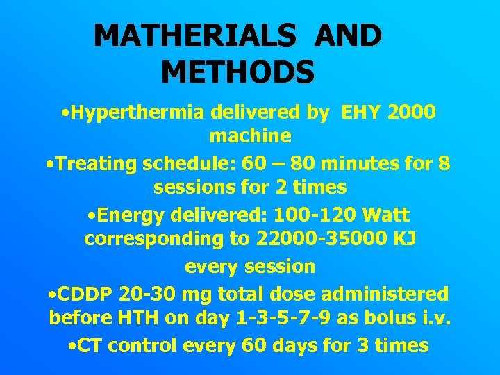 MATHERIALS AND METHODS • Hyperthermia delivered by EHY 2000 machine • Treating schedule: 60