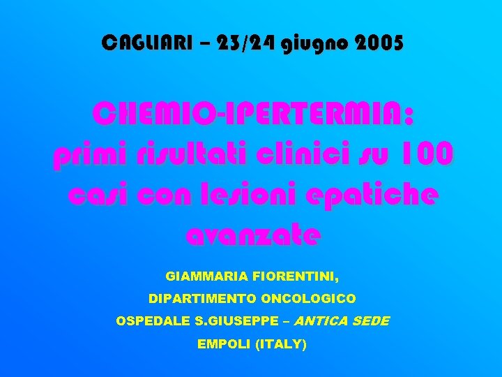 CAGLIARI – 23/24 giugno 2005 CHEMIO-IPERTERMIA: primi risultati clinici su 100 casi con lesioni