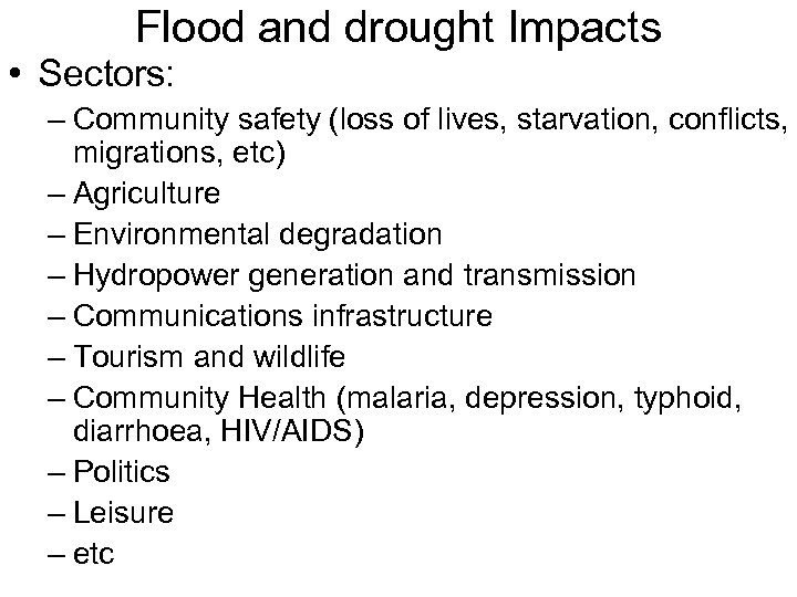 Flood and drought Impacts • Sectors: – Community safety (loss of lives, starvation, conflicts,