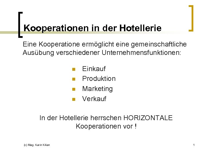 Kooperationen in der Hotellerie Eine Kooperatione ermöglicht eine gemeinschaftliche Ausübung verschiedener Unternehmensfunktionen: n n