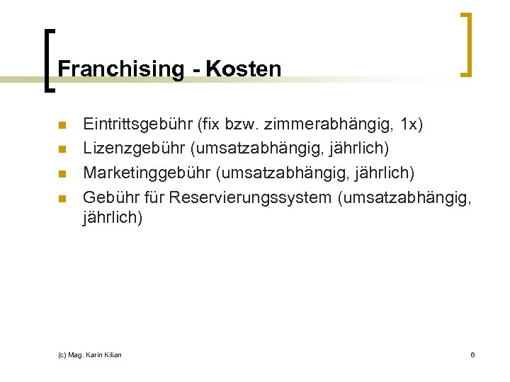 Franchising - Kosten n n Eintrittsgebühr (fix bzw. zimmerabhängig, 1 x) Lizenzgebühr (umsatzabhängig, jährlich)