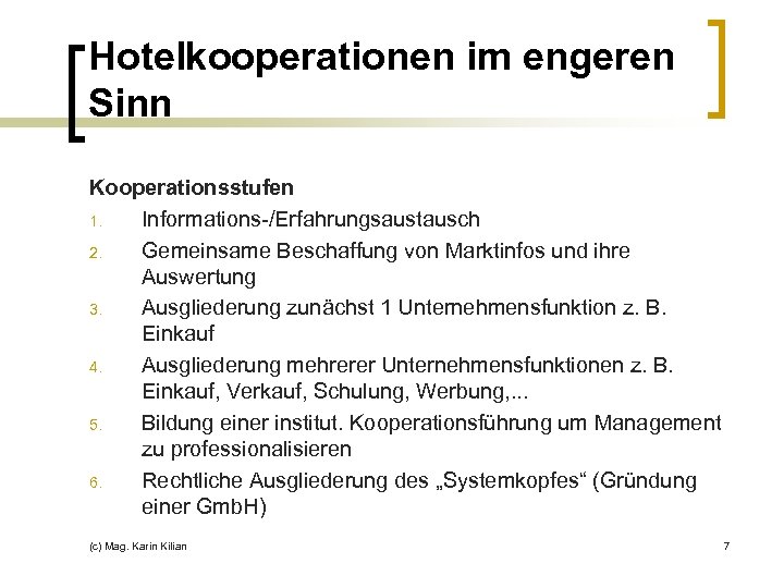 Hotelkooperationen im engeren Sinn Kooperationsstufen 1. Informations-/Erfahrungsaustausch 2. Gemeinsame Beschaffung von Marktinfos und ihre