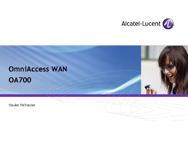 Omni. Access WAN OA 700 Hauke Heinecke All Rights Reserved © Alcatel-Lucent 2006, #####