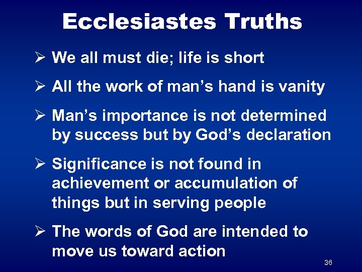 Ecclesiastes Truths Ø We all must die; life is short Ø All the work
