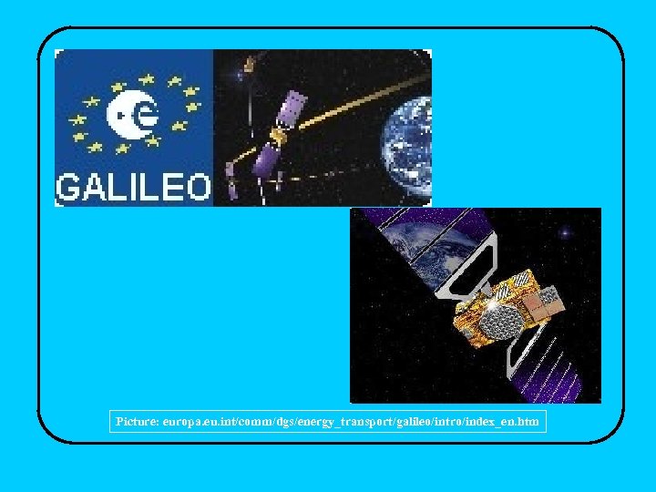 Picture: europa. eu. int/comm/dgs/energy_transport/galileo/intro/index_en. htm 