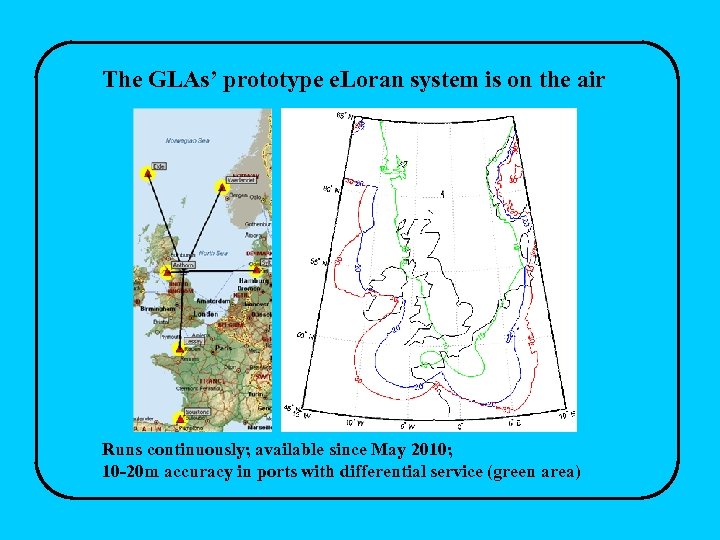 The GLAs’ prototype e. Loran system is on the air Runs continuously; available since