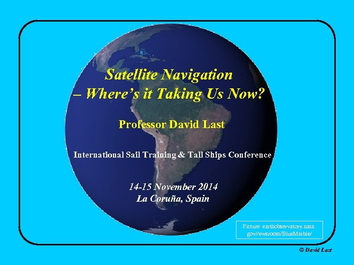Satellite Navigation – Where’s it Taking Us Now? Professor David Last International Sail Training