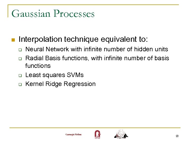 Gaussian Processes n Interpolation technique equivalent to: q q Neural Network with infinite number