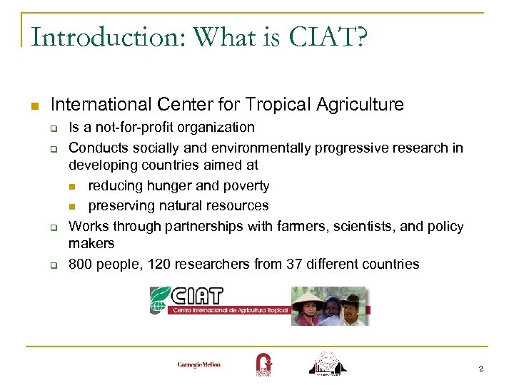 Introduction: What is CIAT? n International Center for Tropical Agriculture q q Is a