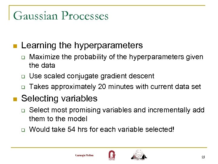 Gaussian Processes n Learning the hyperparameters q q q n Maximize the probability of