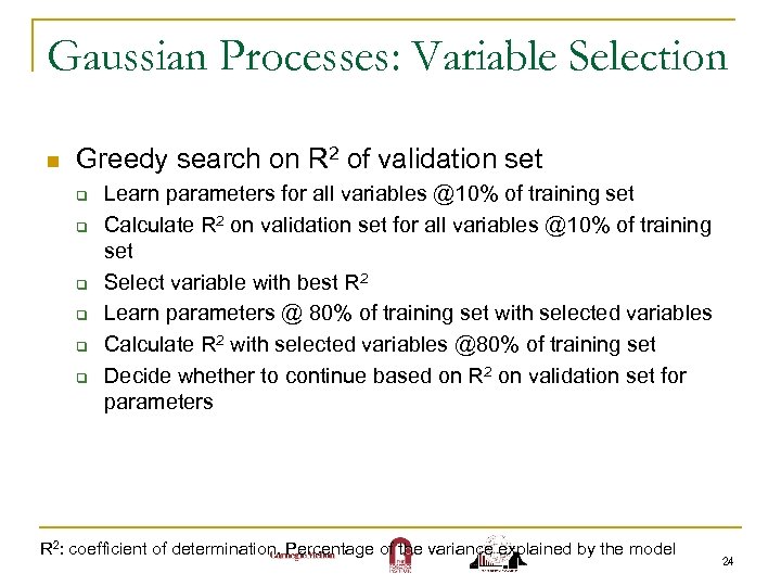 Gaussian Processes: Variable Selection n Greedy search on R 2 of validation set q