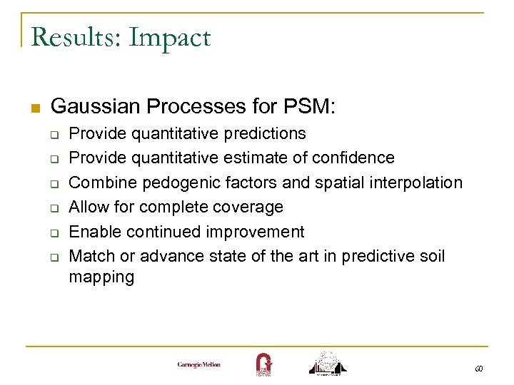 Results: Impact n Gaussian Processes for PSM: q q q Provide quantitative predictions Provide