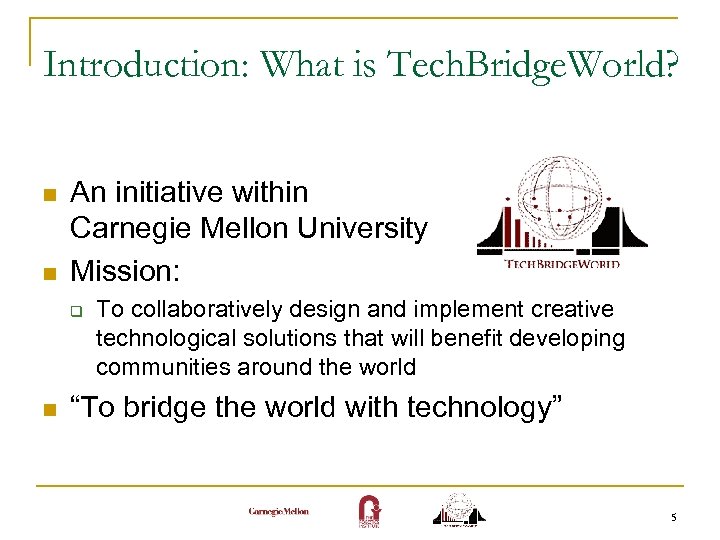 Introduction: What is Tech. Bridge. World? n n An initiative within Carnegie Mellon University
