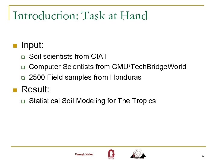 Introduction: Task at Hand n Input: q q q n Soil scientists from CIAT