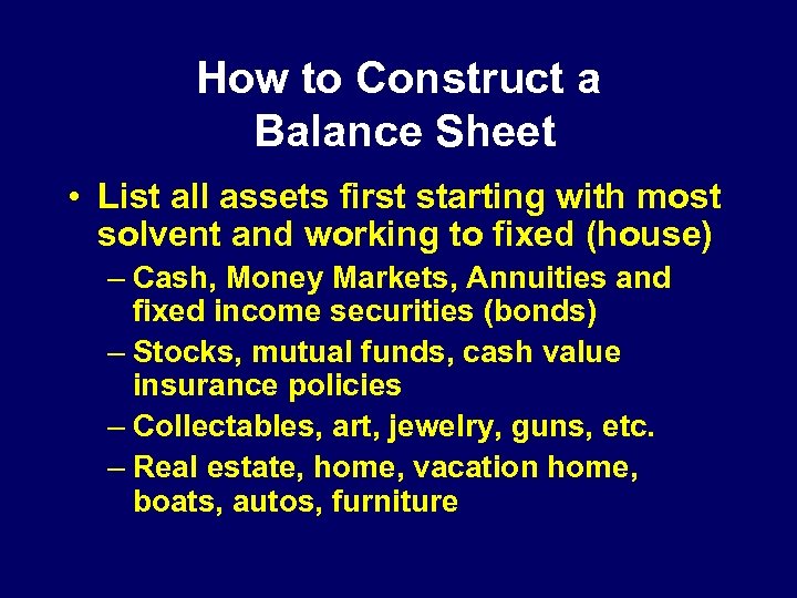 How to Construct a Balance Sheet • List all assets first starting with most