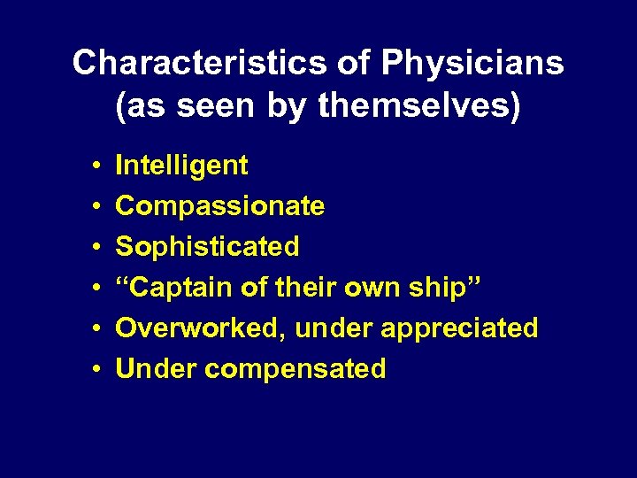 Characteristics of Physicians (as seen by themselves) • • • Intelligent Compassionate Sophisticated “Captain