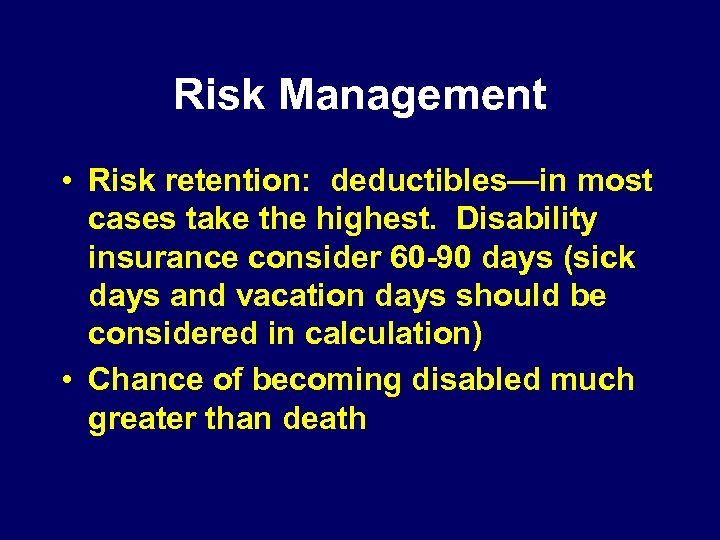 Risk Management • Risk retention: deductibles—in most cases take the highest. Disability insurance consider