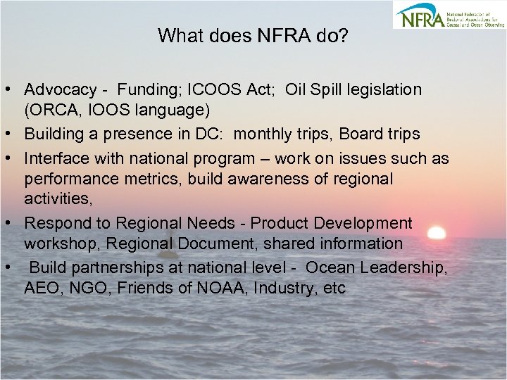 What does NFRA do? • Advocacy - Funding; ICOOS Act; Oil Spill legislation (ORCA,