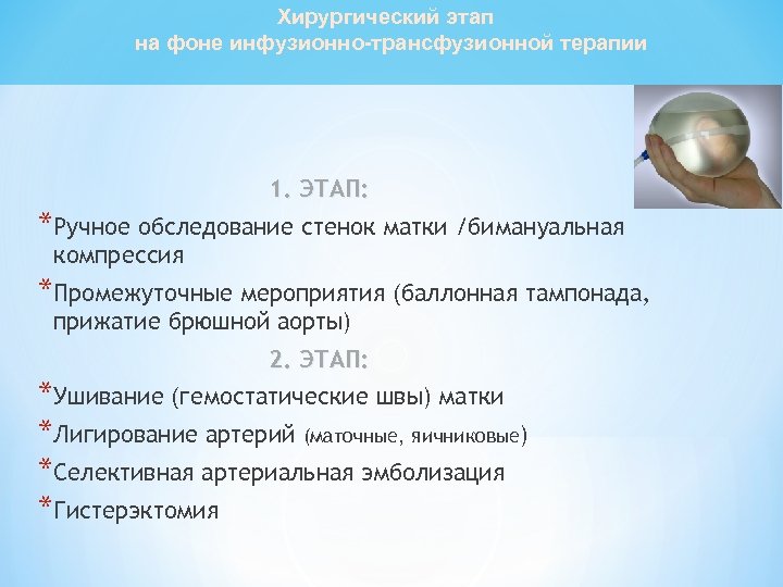 Хирургический этап на фоне инфузионно-трансфузионной терапии 1. ЭТАП: *Ручное обследование стенок матки /бимануальная компрессия