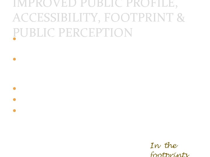 IMPROVED PUBLIC PROFILE, ACCESSIBILITY, FOOTPRINT & PUBLIC PERCEPTION Presence in more provinces and reaching
