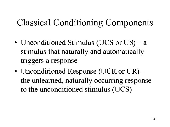 Classical Conditioning Components • Unconditioned Stimulus (UCS or US) – a stimulus that naturally