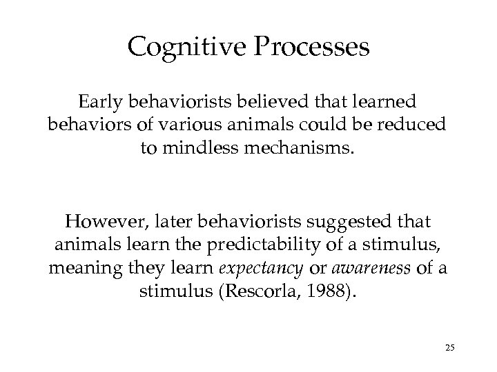 Cognitive Processes Early behaviorists believed that learned behaviors of various animals could be reduced