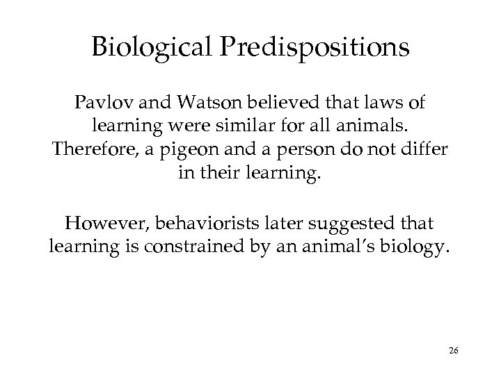 Biological Predispositions Pavlov and Watson believed that laws of learning were similar for all